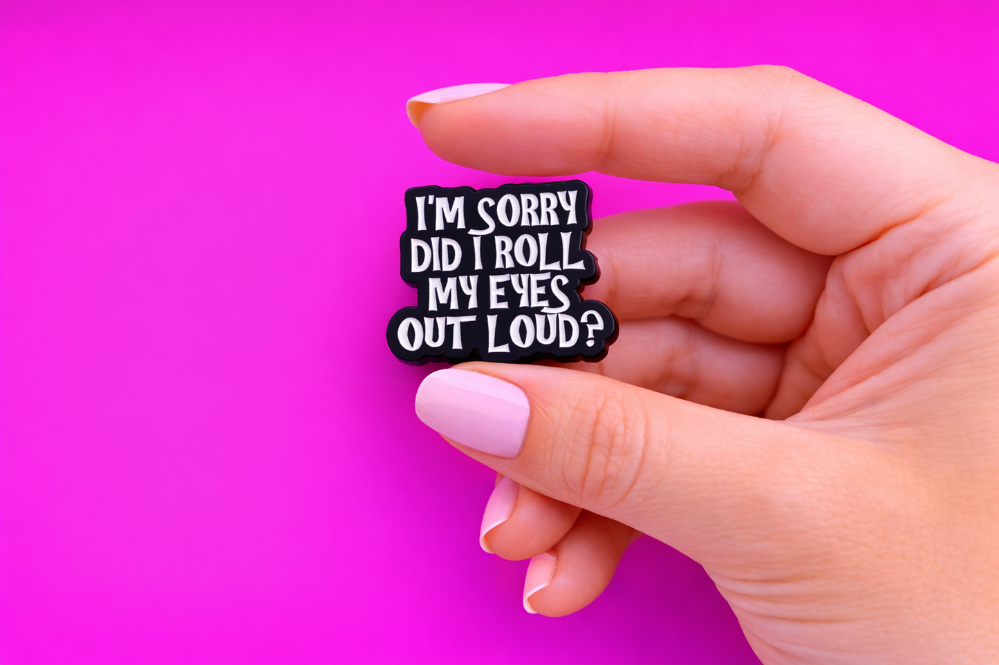 I'm Sorry did I roll my eyes out loud sarcastic, Funny enamel pin by Petty & Unhinged