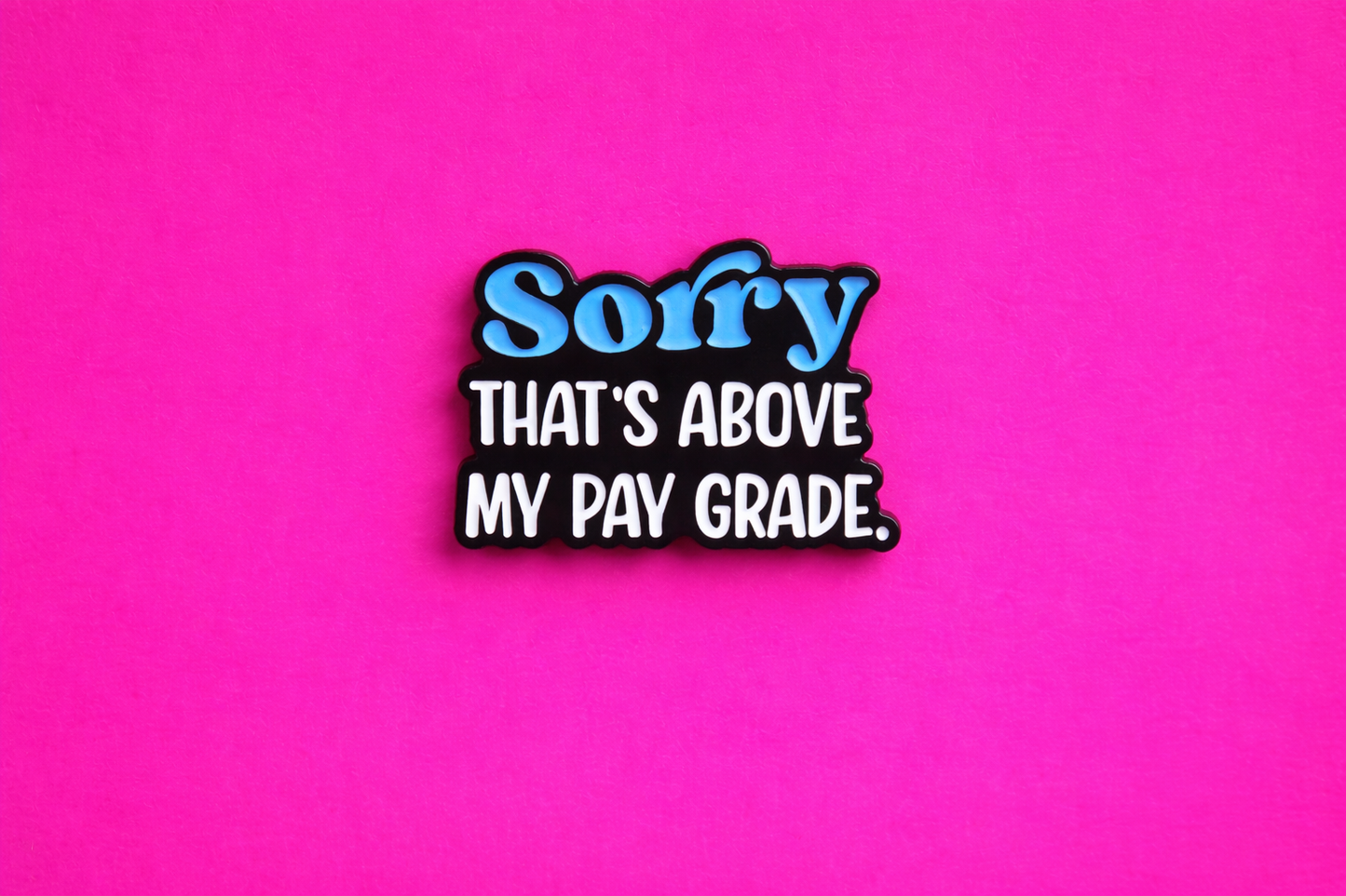 sorry above my paygrade sarcastic enamel pin by Petty & Unhinged