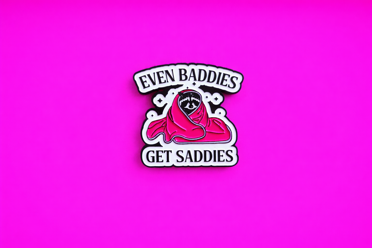 Even Baddies get saddies sarcastic, Funny enamel pin by Petty & Unhinged