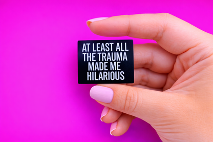 At least the trauma made me hilarious sarcastic, Funny enamel pin by Petty & Unhinged