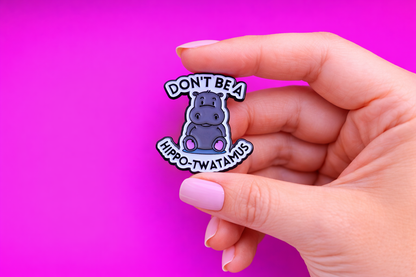 Don't be a Hippo-twatamus sarcastic enamel pin by Petty & Unhinged