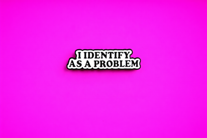 I identify as a problem Cute sarcastic, Funny enamel pin by Petty & Unhinged