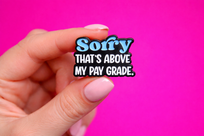 above my paygrade sarcastic enamel pin by Petty & Unhinged