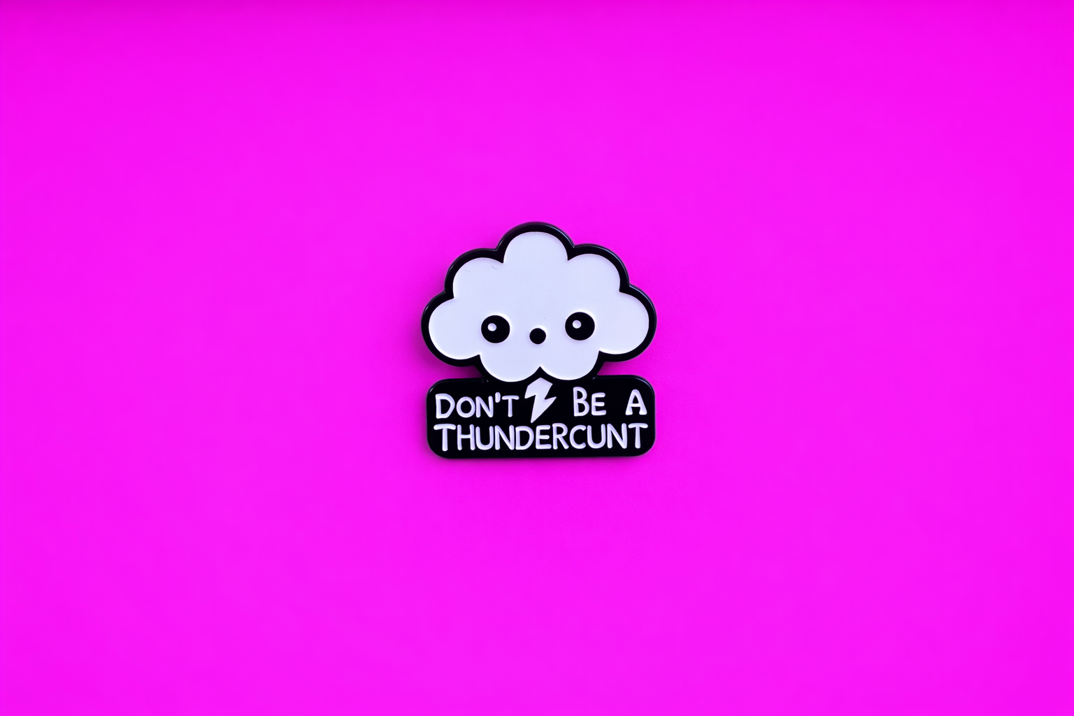 Don't be a Thundercunt sarcastic, Funny enamel pin by Petty & Unhinged