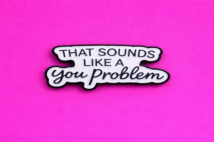 You problem sarcastic enamel pin by Petty & Unhinged
